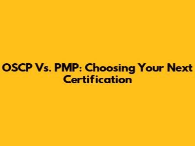 OSCP Vs. PMP: Choosing Your Next Certification