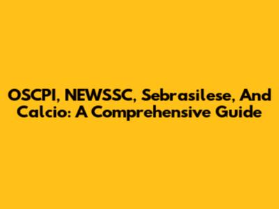 OSCPI, NEWSSC, Sebrasilese, And Calcio: A Comprehensive Guide