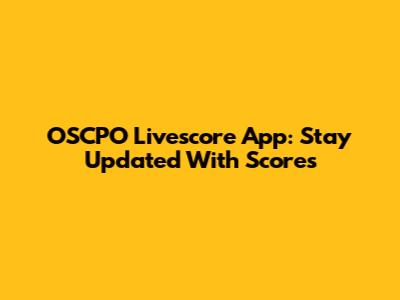 OSCPO Livescore App: Stay Updated With Scores