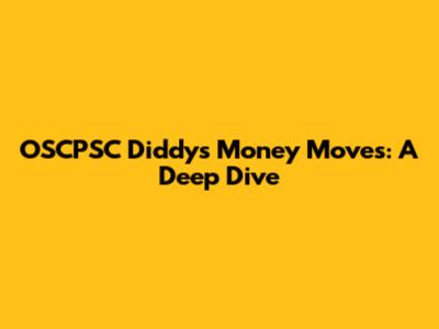OSCPSC Diddy's Money Moves: A Deep Dive