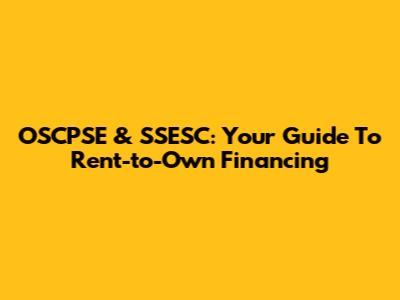 OSCPSE & SSESC: Your Guide To Rent-to-Own Financing