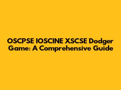OSCPSE IOSCINE XSCSE Dodger Game: A Comprehensive Guide