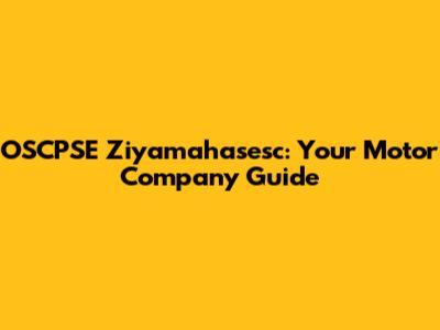 OSCPSE Ziyamahasesc: Your Motor Company Guide