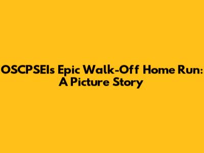 OSCPSEI's Epic Walk-Off Home Run: A Picture Story