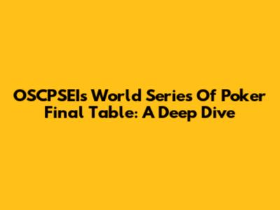 OSCPSEI's World Series Of Poker Final Table: A Deep Dive