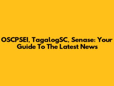OSCPSEI, TagalogSC, Senase: Your Guide To The Latest News