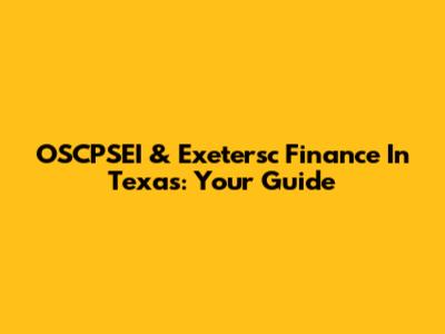 OSCPSEI & Exetersc Finance In Texas: Your Guide