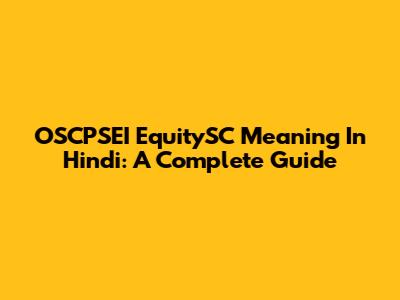 OSCPSEI EquitySC Meaning In Hindi: A Complete Guide
