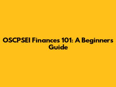 OSCPSEI Finances 101: A Beginner's Guide