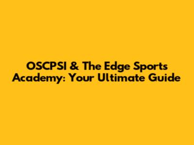OSCPSI & The Edge Sports Academy: Your Ultimate Guide