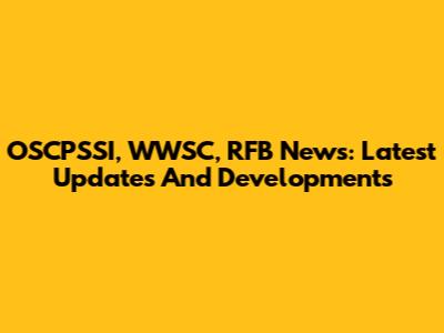 OSCPSSI, WWSC, RFB News: Latest Updates And Developments