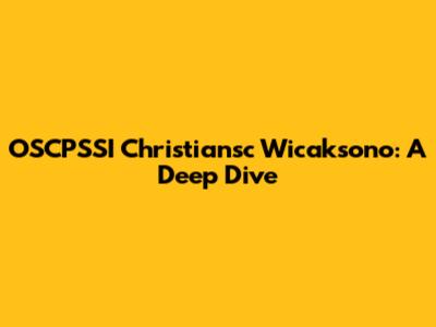 OSCPSSI Christiansc Wicaksono: A Deep Dive