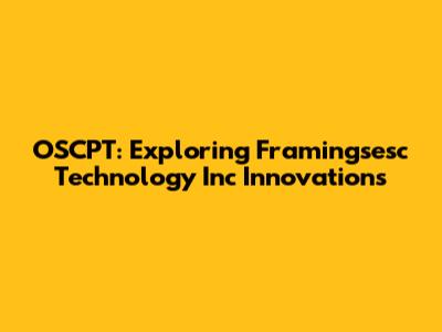 OSCPT: Exploring Framingsesc Technology Inc Innovations