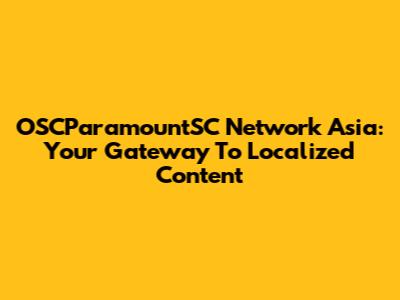 OSCParamountSC Network Asia: Your Gateway To Localized Content