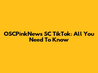 OSCPinkNews SC TikTok: All You Need To Know