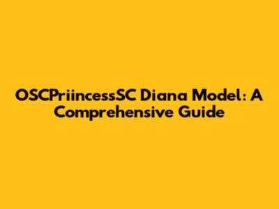 OSCPriincessSC Diana Model: A Comprehensive Guide