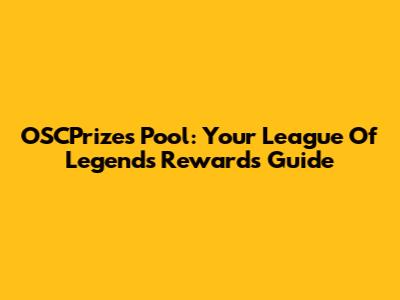 OSCPrizes Pool: Your League Of Legends Rewards Guide
