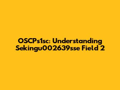 OSCPs1sc: Understanding Sekingu002639sse Field 2
