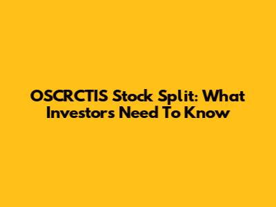 OSCRCTIS Stock Split: What Investors Need To Know