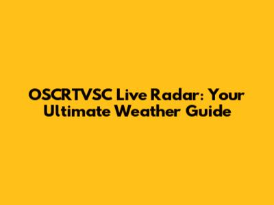 OSCRTVSC Live Radar: Your Ultimate Weather Guide