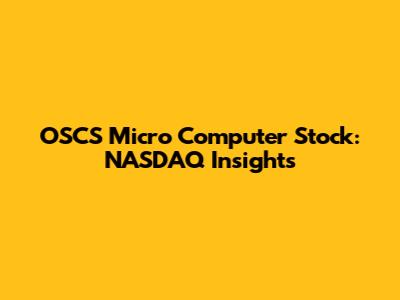 OSCS Micro Computer Stock: NASDAQ Insights