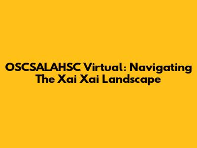 OSCSALAHSC Virtual: Navigating The Xai Xai Landscape