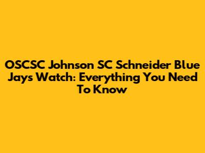 OSCSC Johnson SC Schneider Blue Jays Watch: Everything You Need To Know