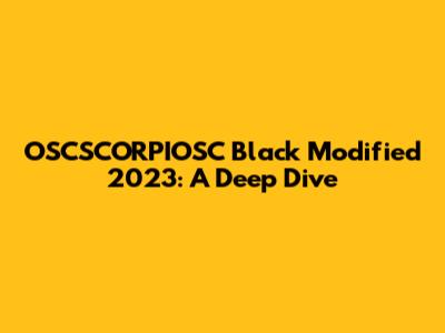 OSCSCORPIOSC Black Modified 2023: A Deep Dive