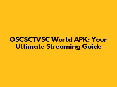 OSCSCTVSC World APK: Your Ultimate Streaming Guide