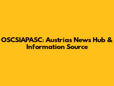 OSCSIAPASC: Austria's News Hub & Information Source