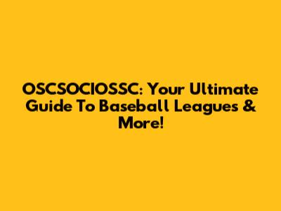 OSCSOCIOSSC: Your Ultimate Guide To Baseball Leagues & More!