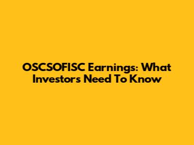 OSCSOFISC Earnings: What Investors Need To Know
