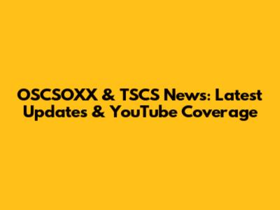 OSCSOXX & TSCS News: Latest Updates & YouTube Coverage