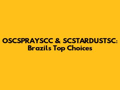 OSCSPRAYSCC & SCSTARDUSTSC: Brazil's Top Choices