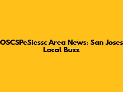 OSCSPeSiessc Area News: San Jose's Local Buzz