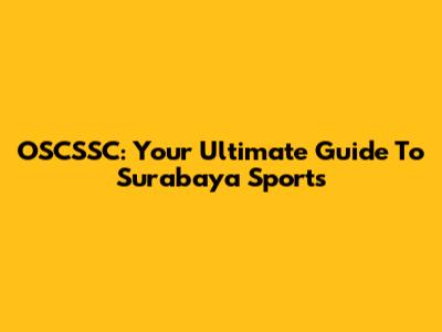 OSCSSC: Your Ultimate Guide To Surabaya Sports