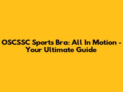 OSCSSC Sports Bra: All In Motion - Your Ultimate Guide