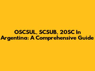 OSCSUL, SCSUB, 20SC In Argentina: A Comprehensive Guide