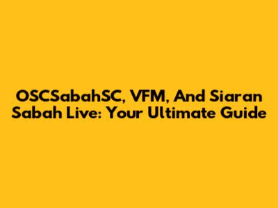 OSCSabahSC, VFM, And Siaran Sabah Live: Your Ultimate Guide