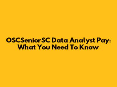 OSCSeniorSC Data Analyst Pay: What You Need To Know