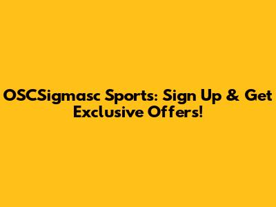 OSCSigmasc Sports: Sign Up & Get Exclusive Offers!