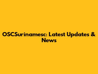 OSCSurinamesc: Latest Updates & News