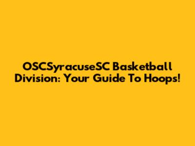 OSCSyracuseSC Basketball Division: Your Guide To Hoops!