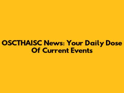 OSCTHAISC News: Your Daily Dose Of Current Events