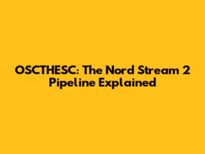 OSCTHESC: The Nord Stream 2 Pipeline Explained
