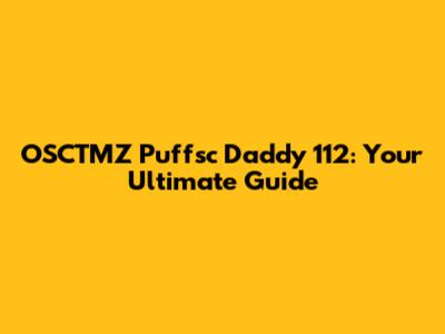 OSCTMZ Puffsc Daddy 112: Your Ultimate Guide