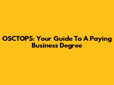 OSCTOPS: Your Guide To A Paying Business Degree