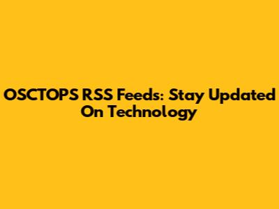 OSCTOPS RSS Feeds: Stay Updated On Technology