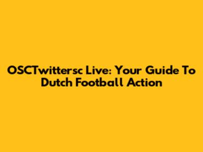 OSCTwittersc Live: Your Guide To Dutch Football Action
