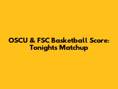 OSCU & FSC Basketball Score: Tonight's Matchup